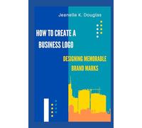 HOW TO CREATE A BUSINESS LOGO: Designing Memorable Brand Marks