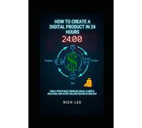 How to Create a Digital Product in 24 Hours: Find a Profitable Problem, Build a Simple Solution, and Start Selling Online in One Day