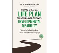 How To Create a Life Plan For Your Loved One With Developmental Disability: The 7 Steps to unlocking your Loved one's flourishing Life
