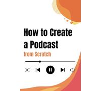 How to Create a Podcast from Scratch