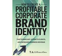 How to Create a Profitable Corporate Brand Identity: That Stands Out, Attracts Clients, and Increases Business Revenue
