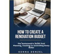 How To Create A Renovation Budget: The Homeowner's Guide from Planning, Tracking to Controlling Every Dollar