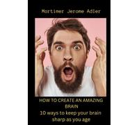 How to create an amazing brain: 10 ways to keep your brain sharp as you age