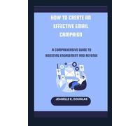HOW TO CREATE AN EFFECTIVE EMAIL CAMPAIGN: A Comprehensive Guide to Boosting Engagement and Revenue