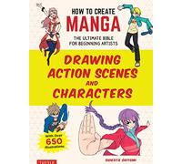 How to Create Manga: Drawing Action Scenes and Characters : The Ultimate Bible for Beginning Artists (With Over 600 Illustrations)