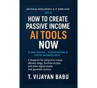 How to Create Passive Income with AI Tools Now: Practical use of AI tools for digital passive income creation