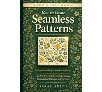How to Create Seamless Patterns: From First Motif to Seamless Repeat A Step-by-Step System for Creating Professional Patterns in Procreate