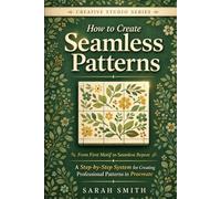 How to Create Seamless Patterns: From First Motif to Seamless Repeat A Step-by-Step System for Creating Professional Patterns in Procreate