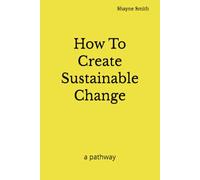 How To Create Sustainable Change: a pathway