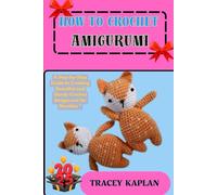 HOW TO CROCHET AMIGURUMI: A Step-by-Step Guide to Creating Beautiful and Sturdy Crochet Amigurumi for Newbies "