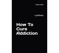 How To Cure Addiction: a pathway
