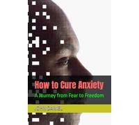 How to Cure Anxiety: A Journey from Fear to Freedom
