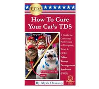 How to Cure Your Cat's TDS: A Guide for Concerned Pet Owners to Recognize, Treat, and Cure Feline Trump Derangement Syndrome (FTDS)