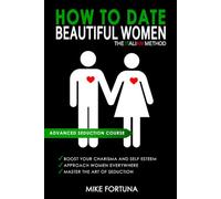 HOW TO DATE BEAUTIFUL WOMEN - The Italian Method: Boost your charisma and self-esteem. Approach women everywhere. Master the art of seduction.