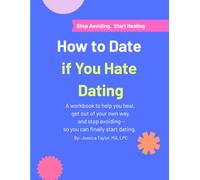 How to Date if You Hate Dating: A workbook to help you heal, get out of your own way, and stop avoiding-so you can finally start dating