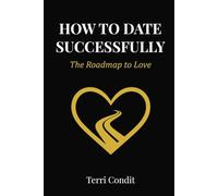 HOW TO DATE SUCCESSFULLY - THE ROADMAP TO LOVE