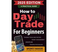 How to Day Trade for Beginners: A Practical Guide to Trading Tools and Tactics, Money Management, Discipline, and Trading Psychology: Start Day ... Career in Stock Market Trading and Investing