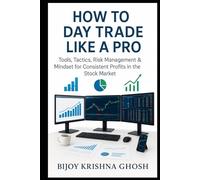 How to Day Trade Like a Pro: Tools, Tactics, Risk Management & Mindset for Consistent Profits in the Stock Markets