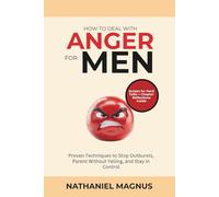 How to Deal with Anger for Men: Proven Techniques to Stop Outbursts, Parent Without Yelling, and Stay in Control