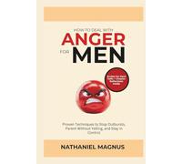 How to Deal with Anger for Men: Proven Techniques to Stop Outbursts, Parent Without Yelling, and Stay in Control