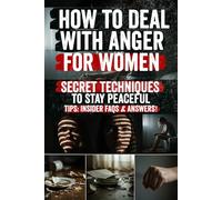 How to Deal with Anger for Women: The Secret Tools Every Woman Needs to Turn Hidden Rage into Power Discover the Proven Techniques to Heal, Set ... Emotional Freedom Without Guilt or Shame.
