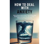 How to Deal With Anxiety: How to Silence Mental Noise, Stop Overthinking: anxiety book, selp help, stress relief, social anxiety, anxiety management