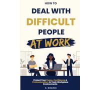 How to Deal With Difficult People at Work: Protect Your Peace, Confidence & Professionalism in Toxic Workplace Environments