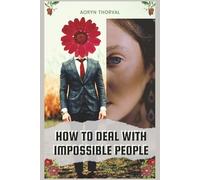How to Deal With Impossible People: A Practical Guide to Setting Boundaries with Pushy, Toxic, and Controlling Persons Without Losing Your Cool. Command Respect, and Take Your Power Back!
