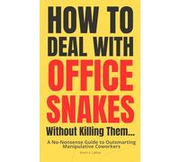 How to Deal with Office Snakes Without Killing Them: A No-Nonsense Guide to Outsmarting Manipulative Coworkers