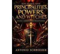 How to Deal with Principalities, Powers, and Witches Volume 1: Understanding the Battlefield
