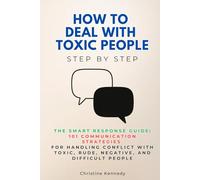 How to Deal with Toxic People Step by Step: The Smart Response Guide: 101 Communication Strategies for Handling Conflict with Toxic, Rude, Negative, and Difficult People