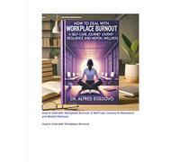 How to Deal with Workplace Burnout: A Self-Care Journey to Resilience and Mental Wellness: How to Deal with Workplace Burnout