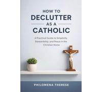 How to Declutter as a Catholic: A Practical Guide to Simplicity, Stewardship, and Peace in the Christian Home