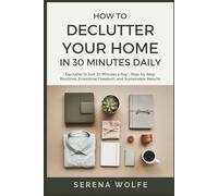 How to Declutter Your Home in 30 Minutes Daily: Declutter in Just 30 Minutes a Day - Step-by-Step Routines, Emotional Freedom, and Sustainable Results