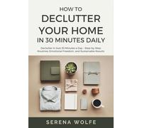 How to Declutter Your Home in 30 Minutes Daily: Declutter in Just 30 Minutes a Day - Step-by-Step Routines, Emotional Freedom, and Sustainable Results
