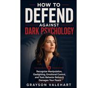 How to Defend Against Dark Psychology: Recognize Manipulation, Gaslighting, Emotional Control, and Toxic Behavior Before It Damages Your Peace: 1