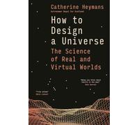 How to Design a Universe: The Science of Real and Virtual Worlds