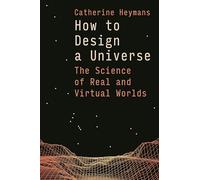 How to Design a Universe: The Science of Real and Virtual Worlds
