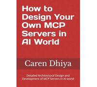 How to Design your Own MCP Servers in AI World: Detailed Architectural Design and Development of MCP Servers in AI world