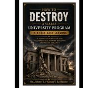 How To Destroy A Viable University Program In Three Easy Lessons: A Study in Bureaucratic Incompetence, Empire Building, and Petty Tyranny.