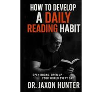 How to Develop a Daily Reading Habit: Open Books, Open Up Your World Every Day