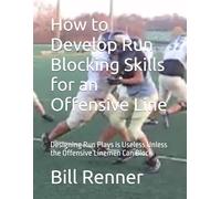 How to Develop Run Blocking Skills for an Offensive Line: Designing Run Plays is Useless Unless the Offensive Linemen Can Block