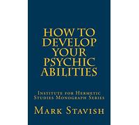 How to Develop Your Psychic Abilities: Institute for Hermetic Studies Monograph Series: Volume 4
