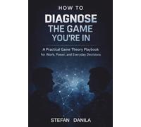 How to Diagnose the Game You’re In: A Practical Game Theory Playbook for Work, Power, and Everyday Decisions