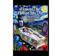 How to Die Before You Die: A Manual for Living Fully in a World Addicted to Avoidance