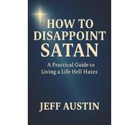 How to Disappoint Satan: A Practical Guide to Living a Life Hell Hates