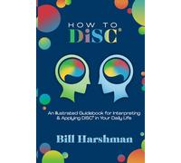 How to DiSC®: An Illustrated Guidebook for Interpreting & Applying DiSC® in your Daily Life
