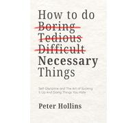How To Do Boring, Tedious, Difficult, but Necessary Things