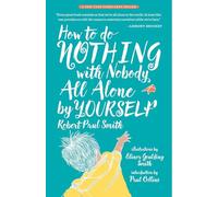 How to Do Nothing with Nobody All Alone by Yourself: A Timeless Activity Guide to Self-Reliant Play and Joyful Solitude