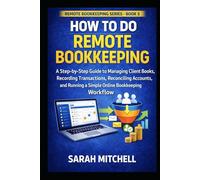 How to Do Remote Bookkeeping: A Step-by-Step Guide to Managing Client Books, Recording Transactions, Reconciling Accounts, and Running a Simple Online Bookkeeping Workflow
